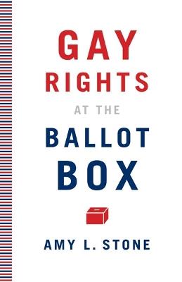 Gay Rights at the Ballot Box - Amy L. Stone - cover