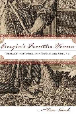 Georgia'S Frontier Women: Female Fortunes in a Southern Colony - Ben Marsh - cover