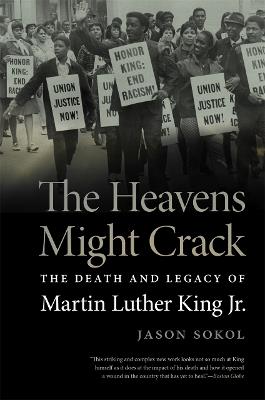 The Heavens Might Crack: The Death and Legacy of Martin Luther King Jr. - Jason Sokol - cover