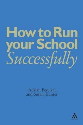 How to Run Your School Successfully - Adrian Percival,Susan Tranter - cover