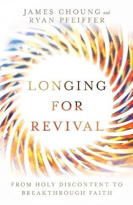 Longing for Revival: From Holy Discontent to Breakthrough Faith - James Choung,Ryan Pfeiffer - cover