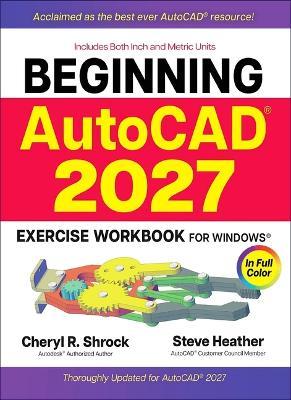 Beginning Autocad(r) 2027 Exercise Workbook: For Windows(r) - Cheryl R Shrock,Steve Heather - cover