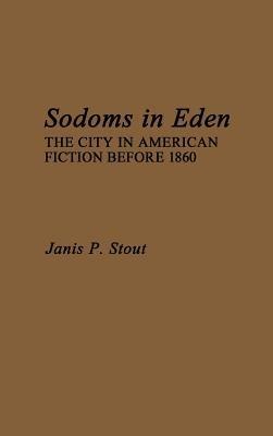 Sodoms in Eden: The City in American Fiction before 1860 - Janis P. Stout - cover