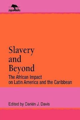Slavery and Beyond: The African Impact on Latin America and the Caribbean - Darién J. Davis - cover