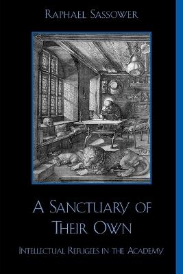 A Sanctuary of Their Own: Intellectual Refugees in the Academy - Raphael Sassower - cover