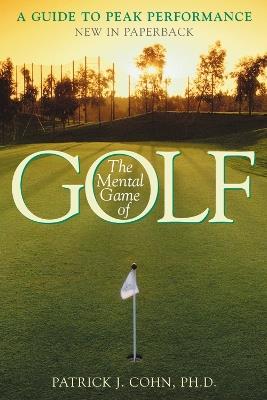 The Mental Game of Golf: A Guide to Peak Performance - Patrick J. Cohn, PhD - cover
