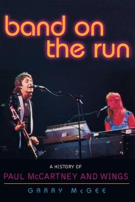 Band on the Run: A History of Paul McCartney and Wings - Garry McGee - cover