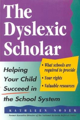 The Dyslexic Scholar: Helping Your Child Achieve Academic Success - Kathleen Nosek - cover
