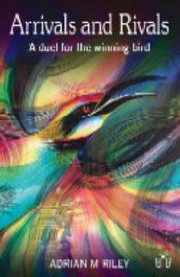 Arrivals and Rivals: A Duel for the Winning Bird - Adrian M. Riley - cover