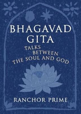 Bhagavad Gita: Talks Between the Soul and God - Ranchor Prime - cover