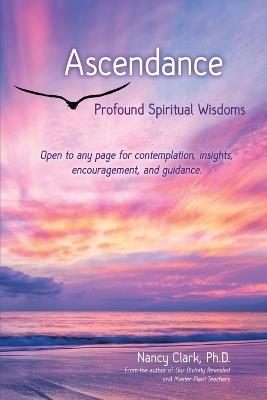 Ascendance: Profound Spiritual Wisdoms - Nancy Clark Ph D - cover