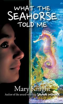 What the Seahorse Told Me - Mary Knight - cover