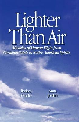 Lighter Than Air: Miracles of Human Flight from Christian Saints to Native American Spirits - Rodney Charles,Anna Jordan - cover