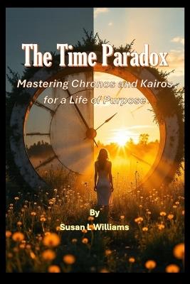 The Time Paradox: Mastering Chronos and Kairos for a Life of Purpose - Susan L Williams - cover
