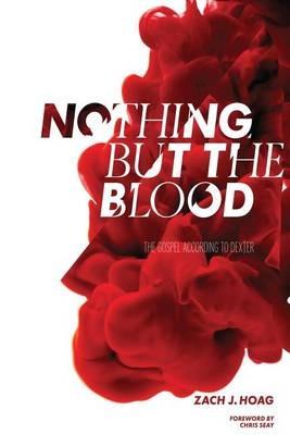 Nothing But the Blood: The Gospel According to Dexter - Zach Hoag - cover