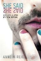 She Said She Said: Love,Loss & Living. My New Normal - Anne M Reid - cover