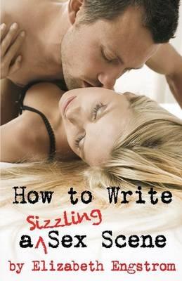 How to Write a Sizzling Sex Scene - Elizabeth Engstrom - cover