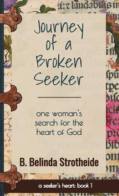Journey of a Broken Seeker: one woman's search for the heart of God - B Belinda Strotheide - cover