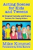 Acting Scenes for Kids and Tweens: 60 Original Comedy and Drama Scenes for Young Actors - Mike Kimmel - cover