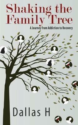 Shaking the Family Tree: A Journey from Addiction to Recovery - Dallas H - cover