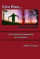 Live Free or Die Lawfully: A devotional commentary on Galatians - Joshua Wingerd - cover
