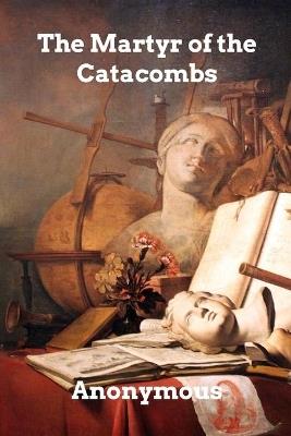 The Martyr of the Catacombs: A Tale of Ancient Rome - Anonymous - cover