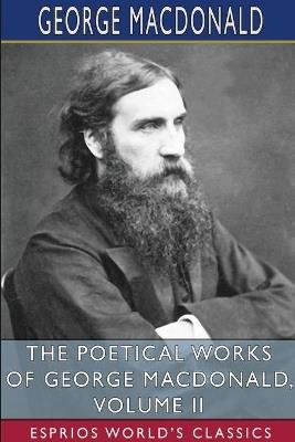 The Poetical Works of George MacDonald, Volume II (Esprios Classics) - George MacDonald - cover