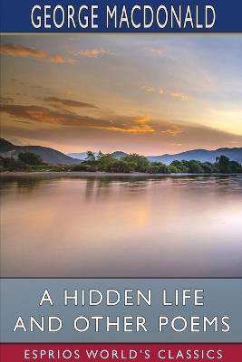 A Hidden Life and Other Poems (Esprios Classics) - George MacDonald - cover
