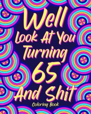 Well Look at You Turning 65 and Shit: Coloring Books for Adults, Sarcasm Quotes Coloring Book - Paperland - cover