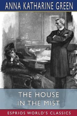 The House in the Mist (Esprios Classics) - Anna Katharine Green - cover