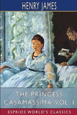 The Princess Casamassima, Vol. I (Esprios Classics) - Henry James - cover