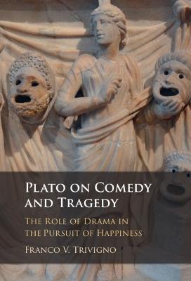 Plato on Comedy and Tragedy: The Role of Drama in the Pursuit of Happiness - Franco V. Trivigno - cover
