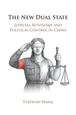 The New Dual State: Judicial Autonomy and Political Control in China - Yueduan Wang - cover