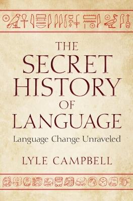 The Secret History of Language: Language Change Unraveled - Lyle Campbell - cover