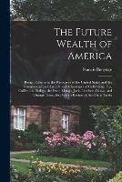 Libro in inglese The Future Wealth of America: Being a Glance at the Resources of the United States and the Commercial and Agricultural Advantages of Cultivating Tea, Coffee, and Indigo, the Date, Mango, Jack, Leechee, Guava, and Orange Trees, Etc. With a Review of The...  - Francis Bonynge