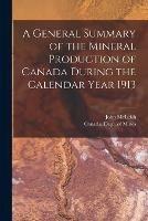 Libro in inglese A General Summary of the Mineral Production of Canada During the Calendar Year 1913 [microform]  - John 1874-1961 McLeish