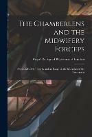 The Chamberlens and the Midwifery Forceps: Memorials of the Family and an Essay on the Invention of the Instrument - cover