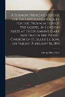 Libro in inglese A Sermon Preached Before the Incorporated Society for the Propagation of the Gospel in Foreign Parts at Their Anniversary Meeting in the Parish Church of St. Mary Le Bow, on Friday, February 16, 1816 [microform]  - George Henry 1761-1845 Law