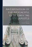 Libro in inglese An Exposition of the Apocalypse of St. John the Apostle 