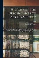 Libro in inglese History of the Descendants of Abraham Beery: Born in 1718, Emigrated From Switzerland to Pennsylvania in 1736: and, a Complete Genealogical Family Register With Biographies of Many of His Descendants, From the Earliest Available Records to The...; 1905 