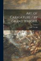 Libro in inglese Art of Caricature / by Grant Wright.  - Grant Wright