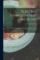 Libro in inglese Electro-homoeopathic Medicine: a New Medical System, Being a Popular and Domestic Guide Founded on Experience 