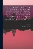 Libro in inglese Viajes De Francisco Bernier, Con La Descripcion De Los Estados Del Gran Mogol, Del Indostan, Del Reino De Cachemira, Etc. En Que Se Trata De Las Riquezas, De Las Fuerzas, De La Justicia Y De Las Causas Principales De La Decadencia De Los Estados Del...; 1  - Francois 1620-1688 Bernier