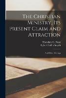 Libro in inglese The Christian Ministry, Its Present Claim and Attraction: and Other Writings  - Egbert Coffin 1829-1904 Smyth