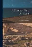 Libro in inglese A Day in Old Athens: a Picture of Athenian Life  - William Stearns 1877-1930 Davis