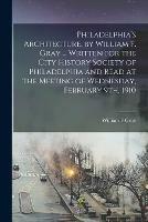 Libro in inglese Philadelphia's Architecture, by William F. Gray ... Written for the City History Society of Philadelphia and Read at the Meeting of Wednesday, February 9th, 1910  - William F Gray