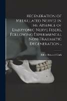 Libro in inglese Regeneration of Medullated Nerves in the Absence of Embryonic Nerve Fibers, Following Experimental Non-traumatic Degeneration ..  - Elbert Howard Clark
