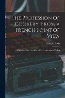 Libro in inglese The Profession of Cookery, From a French Point of View [electronic Resource]: With Some Economical Practices Peculiar to the Nation 