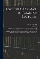 Libro in inglese English Grammar, in Familiar Lectures: Embracing a New Systematic Order of Parsing, a New System of Punctuation, Exercises in False Syntax, and a System of Philosophical Grammar, to Which Are Added a Compendium, an Appendix, and a Key to The...  - Samuel Kirkham