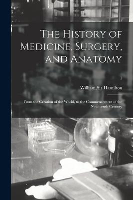 The History of Medicine, Surgery, and Anatomy: From the Creation of the World, to the Commencement of the Nineteenth Century; 1 - cover